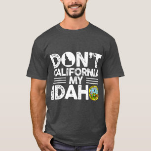 Dont California My Idaho Funny Gift For Idaho T-Shirt