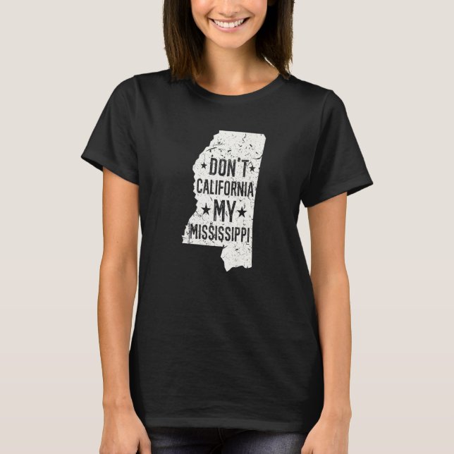 Don't California My Mississippi Anti Liberal Conse T-Shirt (Front)