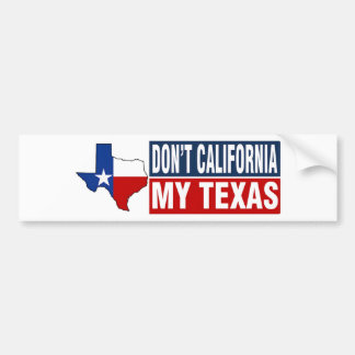 Dont California My Texas Bumper Sticker