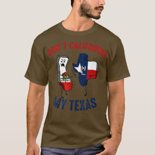 Dont California My Texas Funny  T-Shirt