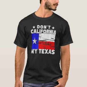 Don't California My Texas Pride Texan State Saying T-Shirt
