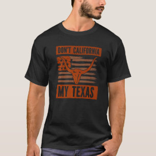Don't California My Texas Sayings Pride Patriotic T-Shirt