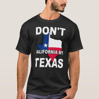 Don't California My Texas State Flag T-Shirt