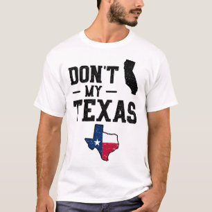 Don't California My Texas T-Shirt