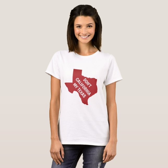 Don't California My Texas T-Shirt (Front Full)