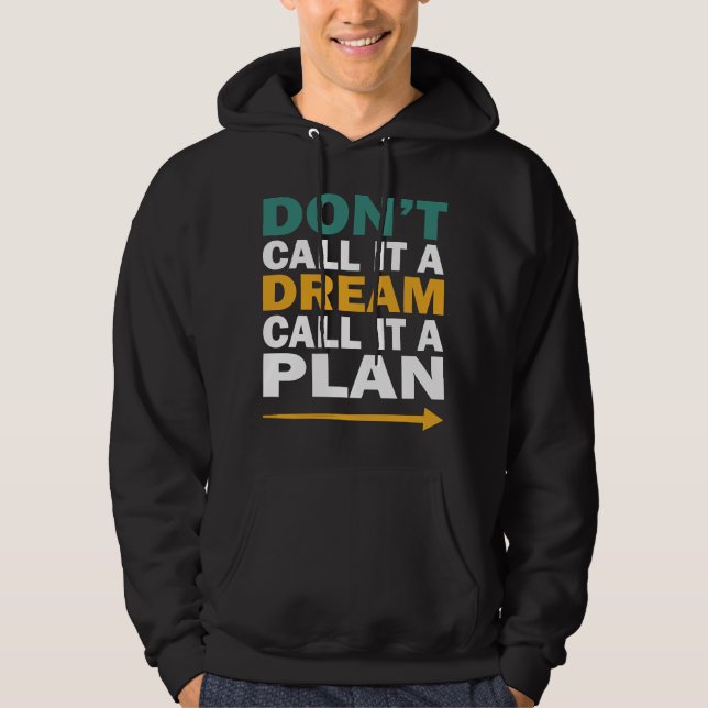 Don't Call It a Dream, Call It a Plan Hoodie (Front)