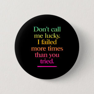 Dont Call Me Lucky - Motivation Saying 6 Cm Round Badge