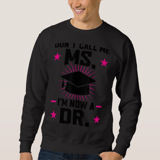 Don't Call Me Ms I'm Now A Dr Dissertating Sweatshirt (Front)