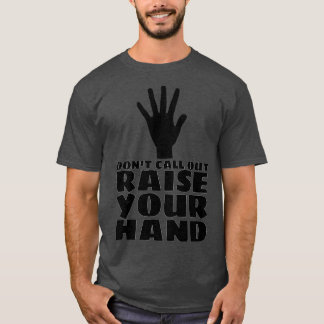 Dont Call Out Raise You Hand School Teacher Studen T-Shirt