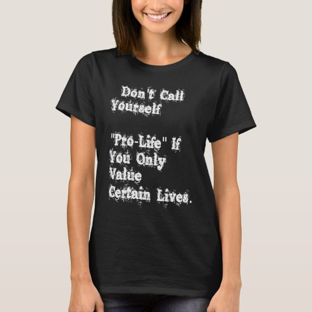 Don't Call Yourself Prolife If you Only Value Cert T-Shirt (Front)