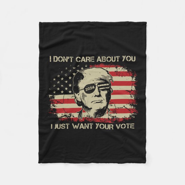 Don't Care About You I Just Want Your Vote Trump 2 Fleece Blanket (Front)