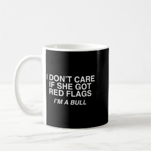 Dont Care If Got Red Flags A Bull Funny Adult Meme Coffee Mug