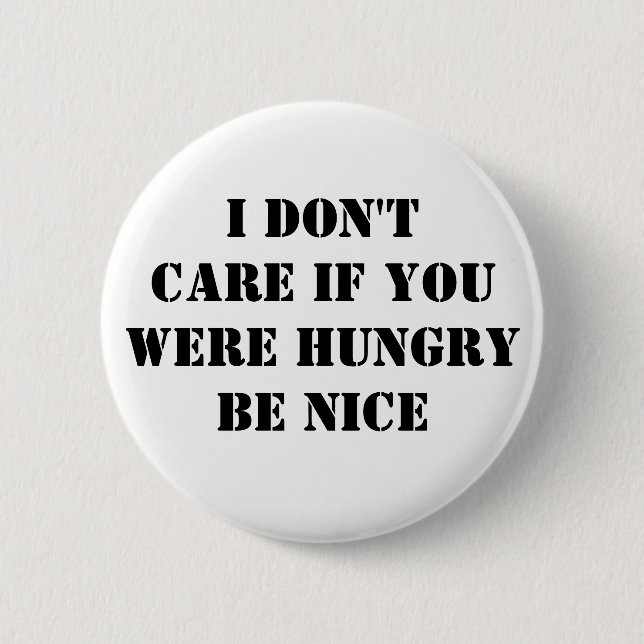 Don't Care if Hungry Be Nice 6 Cm Round Badge (Front)