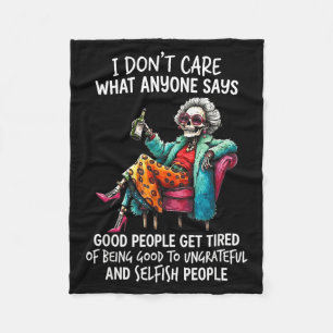 Dont Care What Anyone Says Good People Get Tired Fleece Blanket