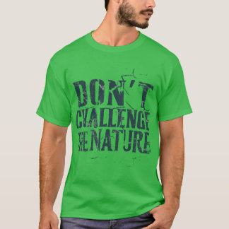 Don't Challenge The Nature. T-Shirt