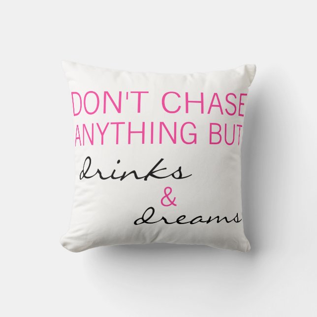 Don't Chase Anything But Drinks & Dreams Pillow (Front)