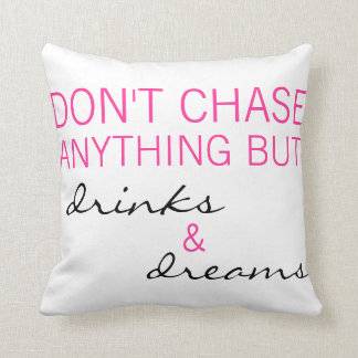 Don't Chase Anything But Drinks & Dreams Pillow