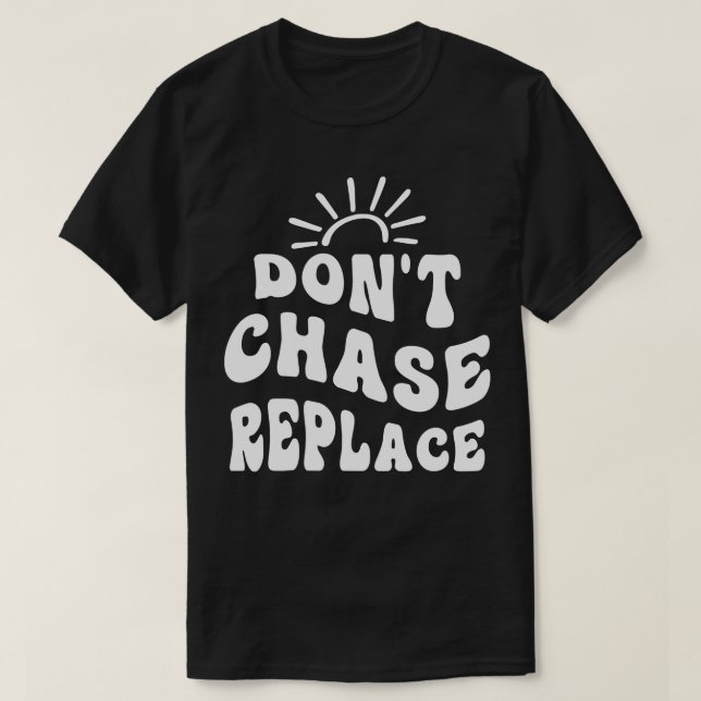 Dont Chase Replace T-Shirt (Design Front)
