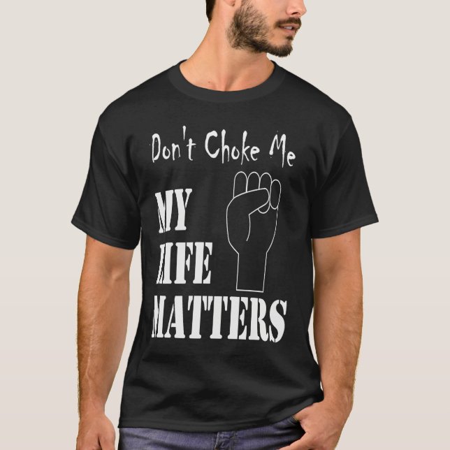 Don't Choke Me My Life Matters BLM and ALM Movemen T-Shirt (Front)