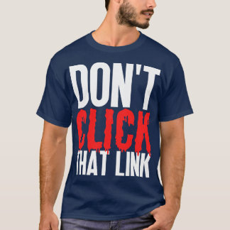 Dont Click That Link 21 T-Shirt