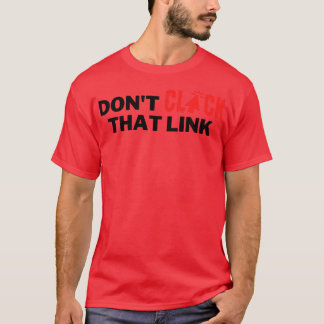 Dont Click That Link 2 T-Shirt