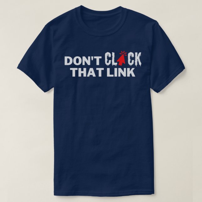 Dont Click That Link 4 T-Shirt (Design Front)