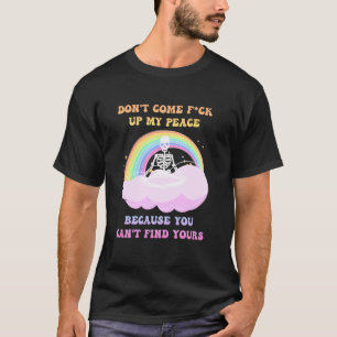 Don't Come Fck Up My Peace Because You Can't Find  T-Shirt