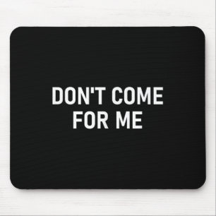 Don't Come For Me, Funny, Sarcastic, Joke, Family Mouse Pad
