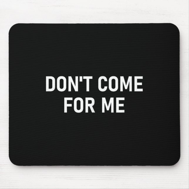 Don't Come For Me, Funny, Sarcastic, Joke, Family  Mouse Pad (Front)