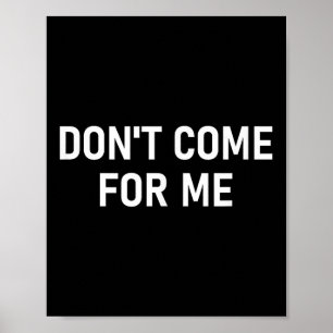 Don't Come For Me, Funny, Sarcastic, Joke, Family Poster