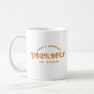 Don't Compare Yourself To Others Coffee Mug