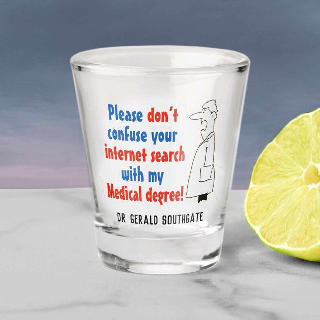 Don't confuse internet search with Medical Degree. Shot Glass (Creator Uploaded)