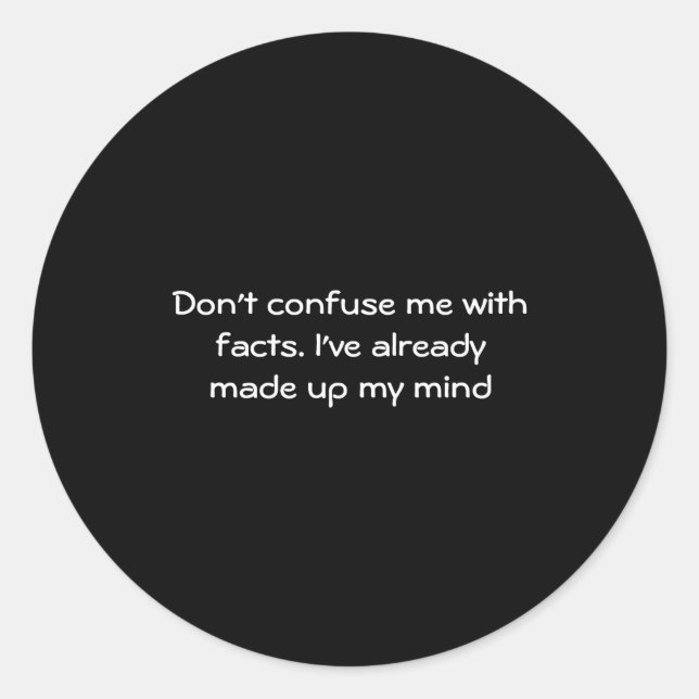 Dont Confuse Me With Facts  Classic Round Sticker (Front)