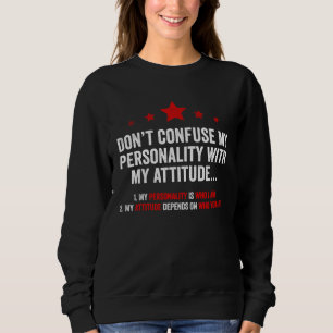Dont Confuse My Personality with My Attitude Sweatshirt