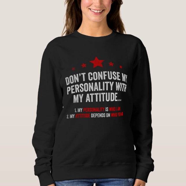 Dont Confuse My Personality with My Attitude Sweatshirt (Front)