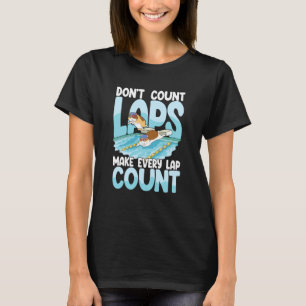 Don't count laps make every lap count for Swimmers T-Shirt
