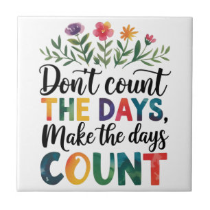 Don't count the days, make the days count ceramic tile