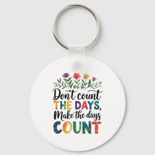 Don't count the days, make the days count key ring
