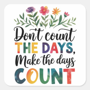 Don't count the days, make the days count square sticker
