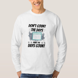 Don't count the days make the days count T-Shirt