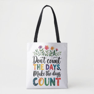 Don't count the days, make the days count tote bag