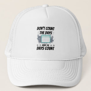 Don't count the days make the days count trucker hat