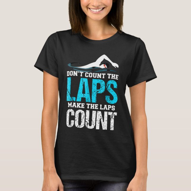 Dont Count The Laps Make The Laps Count Swimmer T-Shirt (Front)