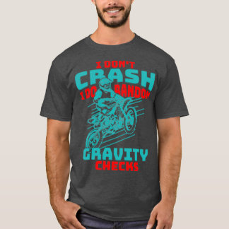 Dont Crash I Do Random Gravity Checks Motocross Di T-Shirt