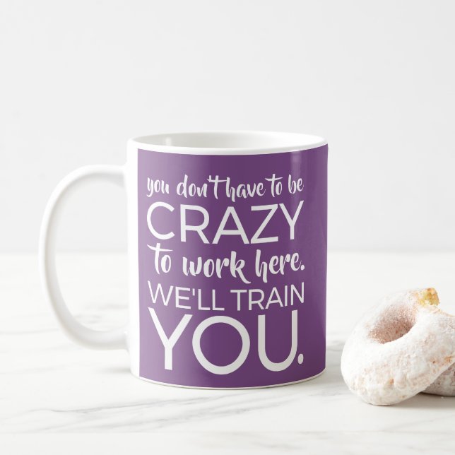 don't crazy to work here we'll train you coffee mug (With Donut)