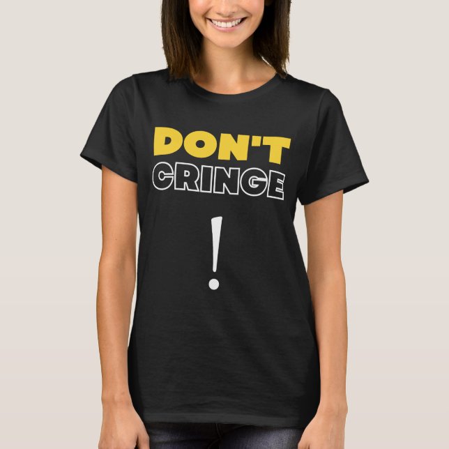 Don't Cringe  Cringe Phrase Gen Z Meme Cringe T-Shirt (Front)