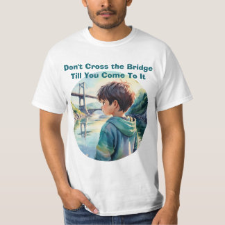 Don't Cross the Bridge Proverb Quote Cute T-Shirt