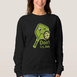Don't Cry Baby  Pickleball Lime Paddle Crying Dink Sweatshirt