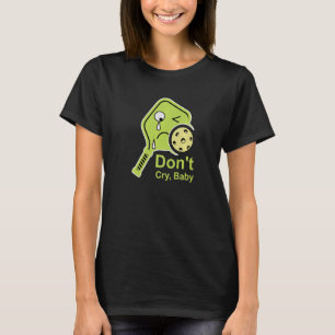 Don't Cry Baby  Pickleball Lime Paddle Crying Dink T-Shirt