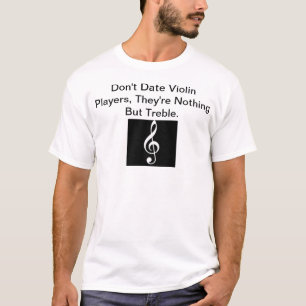 Don't Date Violin Players. T-Shirt